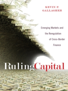 Ruling Capital : Emerging Markets and the Reregulation of Cross-Border Finance