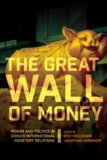 Great Wall of Money : Power and Politics in China's International Monetary Relations