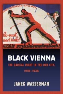 Black Vienna : The Radical Right in the Red City, 1918-1938