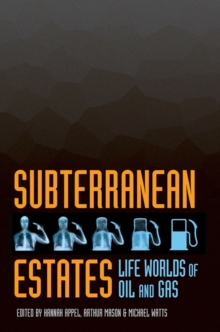 Subterranean Estates : Life Worlds of Oil and Gas