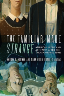 The Familiar Made Strange : American Icons and Artifacts after the Transnational Turn