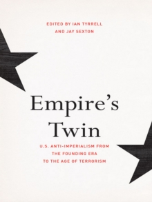 The Empire's Twin : U.S. Anti-imperialism from the Founding Era to the Age of Terrorism