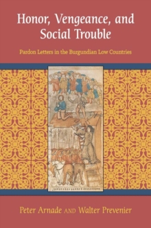 Honor, Vengeance, and Social Trouble : Pardon Letters in the Burgundian Low Countries