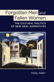 Forgotten Men and Fallen Women : The Cultural Politics of New Deal Narratives