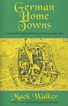 German Home Towns : Community, State, and General Estate, 1648-1871