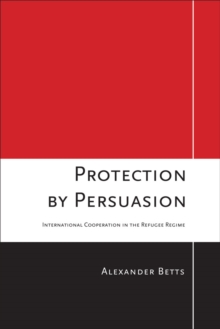 Protection by Persuasion : International Cooperation in the Refugee Regime