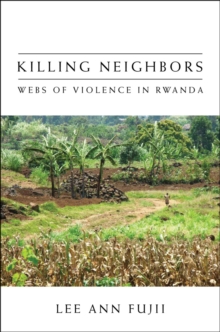 Killing Neighbors : Webs of Violence in Rwanda