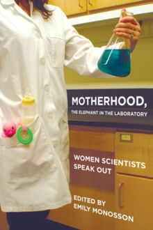 Motherhood, the Elephant in the Laboratory : Women Scientists Speak Out