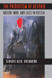 Patriotism of Despair : Nation, War, and Loss in Russia