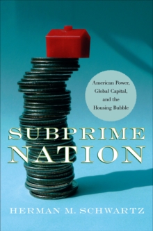 Subprime Nation : American Power, Global Capital, and the Housing Bubble