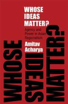 Whose Ideas Matter? : Agency and Power in Asian Regionalism