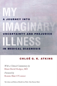 The My Imaginary Illness : A Journey into Uncertainty and Prejudice in Medical Diagnosis