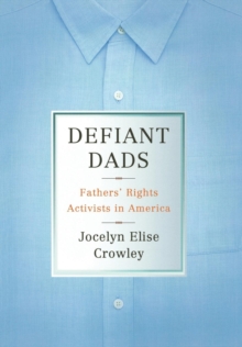 Defiant Dads : Fathers' Rights Activists in America