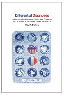 The Differential Diagnoses : A Comparative History of Health Care Problems and Solutions in the United States and France