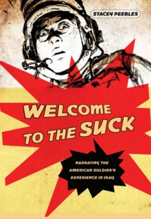 Welcome to the Suck : Narrating the American Soldier's Experience in Iraq