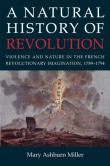 A Natural History of Revolution : Violence and Nature in the French Revolutionary Imagination, 1789-1794