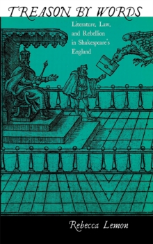 Treason by Words : Literature, Law, and Rebellion in Shakespeare's England