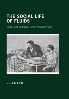 The Social Life of Fluids : Blood, Milk, and Water in the Victorian Novel