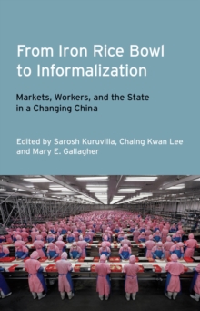 From Iron Rice Bowl to Informalization : Markets, Workers, and the State in a Changing China