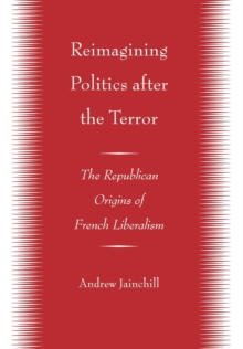 Reimagining Politics after the Terror : The Republican Origins of French Liberalism