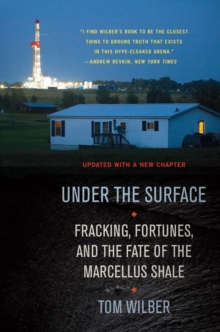 Under the Surface : Fracking, Fortunes, and the Fate of the Marcellus Shale