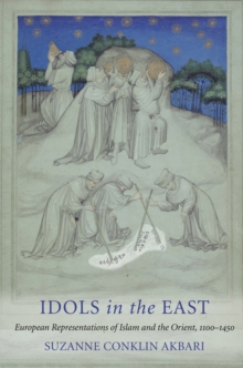 Idols in the East : European Representations of Islam and the Orient, 1100-1450