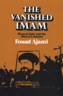 The Vanished Imam : Musa al Sadr and the Shia of Lebanon