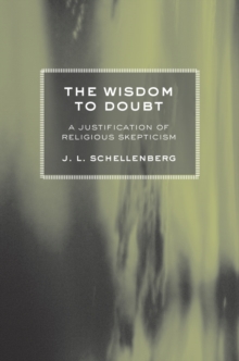 The Wisdom to Doubt : A Justification of Religious Skepticism