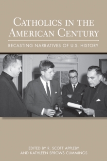 Catholics in the American Century : Recasting Narratives of U.S. History