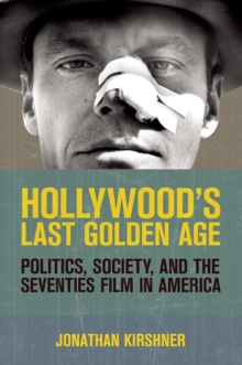 Hollywood's Last Golden Age : Politics, Society, and the Seventies Film in America