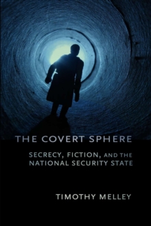 The Covert Sphere : Secrecy, Fiction, and the National Security State