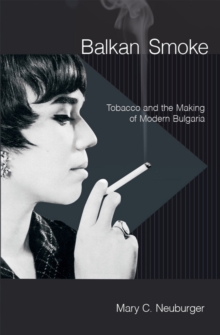 Balkan Smoke : Tobacco and the Making of Modern Bulgaria