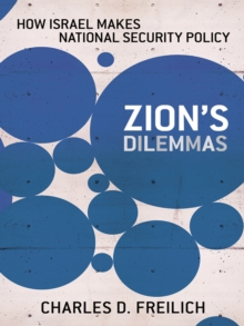 Zion's Dilemmas : How Israel Makes National Security Policy