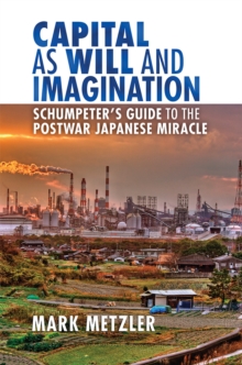 Capital as Will and Imagination : Schumpeter's Guide to the Postwar Japanese Miracle