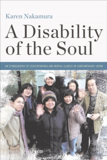 A Disability of the Soul : An Ethnography of Schizophrenia and Mental Illness in Contemporary Japan