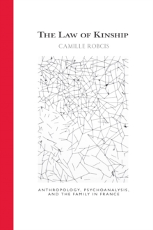 The Law of Kinship : Anthropology, Psychoanalysis, and the Family in France