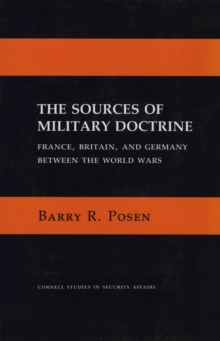 Sources of Military Doctrine : France, Britain, and Germany Between the World Wars