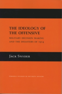 Ideology of the Offensive : Military Decision Making and the Disasters of 1914