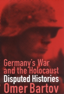 Germany's War and the Holocaust : Disputed Histories