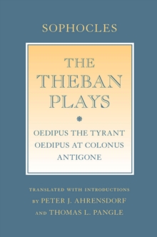 Theban Plays : "Oedipus the Tyrant"; "Oedipus at Colonus"; "Antigone"