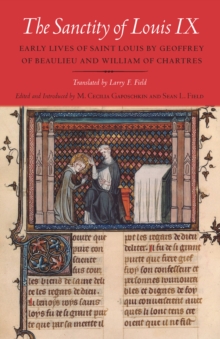 The Sanctity of Louis IX : Early Lives of Saint Louis by Geoffrey of Beaulieu and William of Chartres