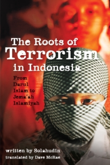 The Roots of Terrorism in Indonesia : From Darul Islam to Jem'ah Islamiyah