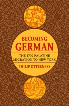 Becoming German : The 1709 Palatine Migration to New York