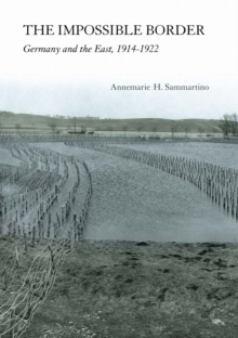 The Impossible Border : Germany and the East, 1914-1922