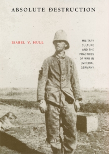 Cornell University Press Absolute Destruction , Military Culture And The Practices Of War In Imperial Germany