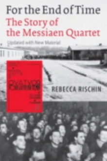 For the End of Time : The Story of the Messiaen Quartet