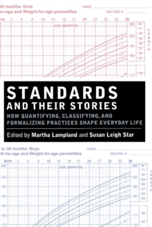 Standards and Their Stories : How Quantifying, Classifying, and Formalizing Practices Shape Everyday Life