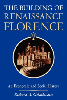 The Building of Renaissance Florence : An Economic and Social History