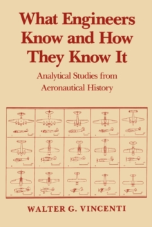 What Engineers Know and How They Know It : Analytical Studies from Aeronautical History, Paperback / softback Book What Engineers Know and How They Know It : Analytical Studies from Aeronautical History, Paperback / softback Book