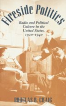 Fireside Politics : Radio and Political Culture in the United States, 1920-1940